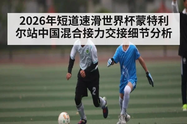 2026年短道速滑世界杯蒙特利尔站中国混合接力交接细节分析 - XINGKONG ESPORTS